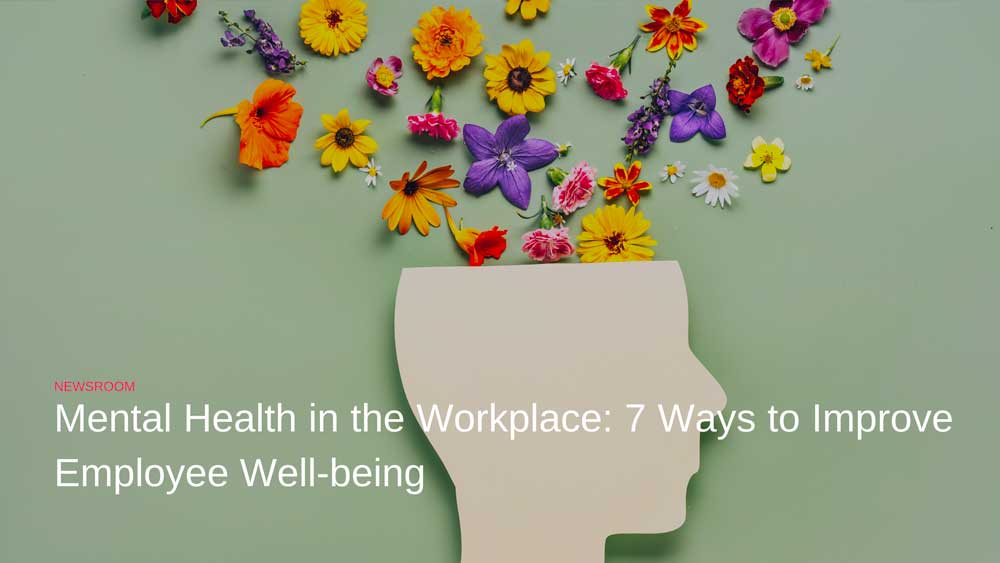 Mental Health in the Workplace: 7 Ways to Improve Employee Well-being